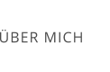 ÜBER MICH